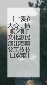 “爱在天心，情暖夕阳”文化惠民演出奏响父亲节节日欢歌