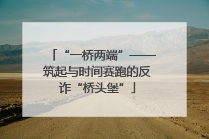 “一桥两端”——筑起与时间赛跑的反诈“桥头堡”