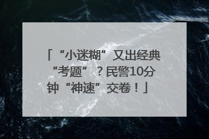 “小迷糊”又出经典“考题”？民警10分钟“神速”交卷！