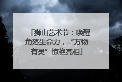 狮山艺术节：唤醒角落生命力，“万物有灵”惊艳亮相