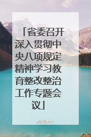 省委召开深入贯彻中央八项规定精神学习教育整改整治工作专题会议