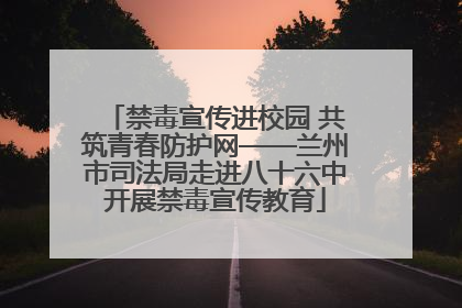禁毒宣传进校园 共筑青春防护网——兰州市司法局走进八十六中开展禁毒宣传教育
