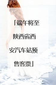 端午将至 陕西省西安汽车站预售客票