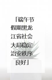 端午节假期黑龙江省社会大局稳定治安秩序良好