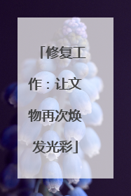 修复工作：让文物再次焕发光彩