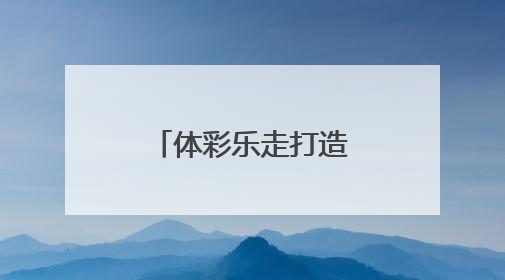 体彩乐走打造体育旅游消费新热点新场景