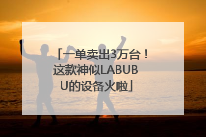 一单卖出3万台！这款神似LABUBU的设备火啦