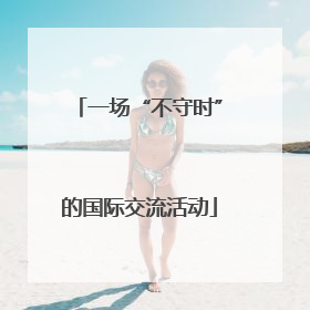 一场“不守时”的国际交流活动