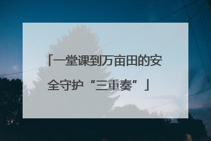一堂课到万亩田的安全守护“三重奏”