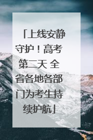上线安静守护！高考第二天 全省各地各部门为考生持续护航