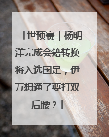 世预赛｜杨明洋完成会籍转换将入选国足，伊万想通了要打双后腰？