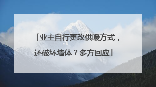 业主自行更改供暖方式，还破坏墙体？多方回应