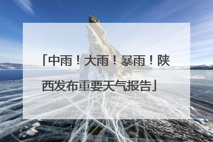 中雨！大雨！暴雨！陕西发布重要天气报告