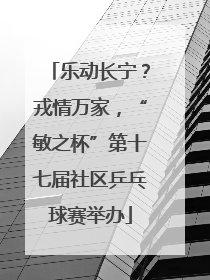 乐动长宁？戎情万家，“敏之杯”第十七届社区乒乓球赛举办