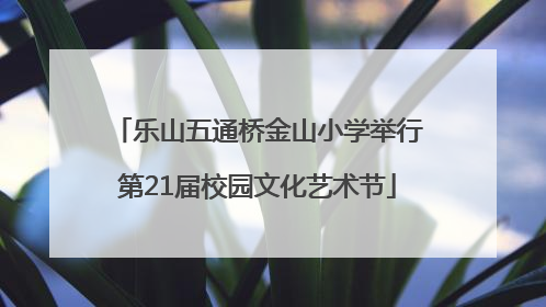 乐山五通桥金山小学举行第21届校园文化艺术节