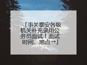事关泰安各级机关补充录用公务员面试！面试时间、地点→