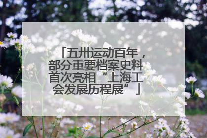 五卅运动百年，部分重要档案史料首次亮相“上海工会发展历程展”