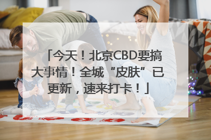 今天！北京CBD要搞大事情！全城“皮肤”已更新，速来打卡！