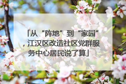 从“阵地”到“家园”，江汉区改造社区党群服务中心居民说了算