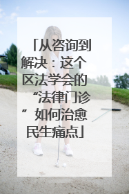 从咨询到解决：这个区法学会的“法律门诊”如何治愈民生痛点