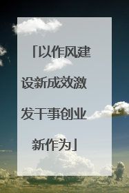 以作风建设新成效激发干事创业新作为