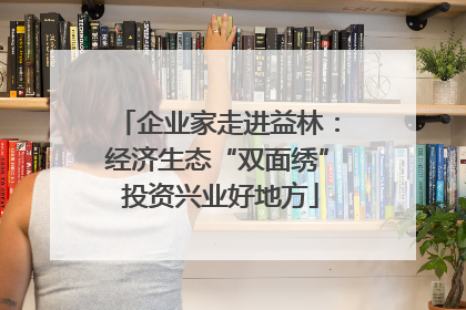 企业家走进益林：经济生态“双面绣” 投资兴业好地方