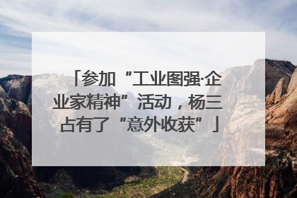 参加“工业图强·企业家精神”活动，杨三占有了“意外收获”