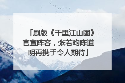 剧版《千里江山图》官宣阵容，张若昀陈道明再携手令人期待