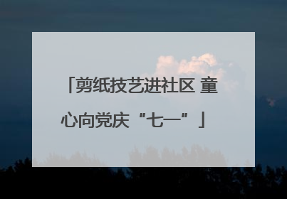 剪纸技艺进社区 童心向党庆“七一”