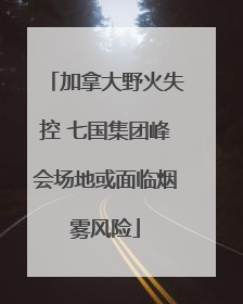 加拿大野火失控 七国集团峰会场地或面临烟雾风险