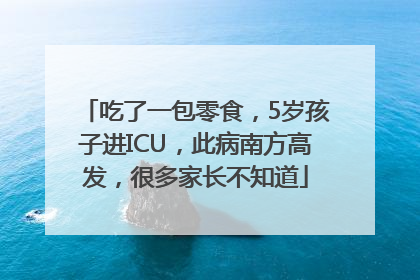 吃了一包零食，5岁孩子进ICU，此病南方高发，很多家长不知道