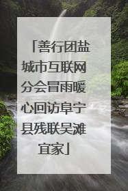 善行团盐城市互联网分会冒雨暖心回访阜宁县残联吴滩宜家