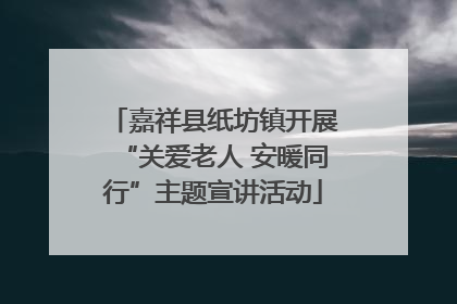 嘉祥县纸坊镇开展“关爱老人 安暖同行”主题宣讲活动
