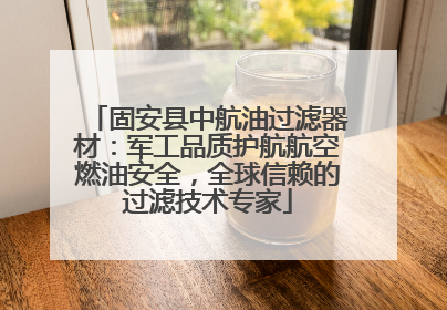 固安县中航油过滤器材：军工品质护航航空燃油安全，全球信赖的过滤技术专家