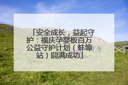 安全成长，益起守护：福庆孕婴板百万公益守护计划（蚌埠站）圆满成功