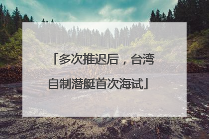 多次推迟后，台湾自制潜艇首次海试