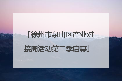 徐州市泉山区产业对接周活动第二季启幕