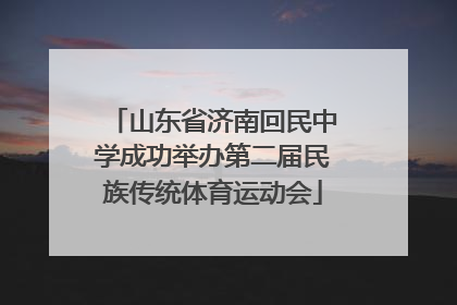 山东省济南回民中学成功举办第二届民族传统体育运动会