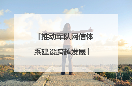 推动军队网信体系建设跨越发展