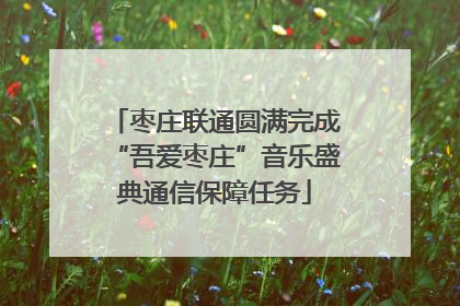 枣庄联通圆满完成“吾爱枣庄”音乐盛典通信保障任务