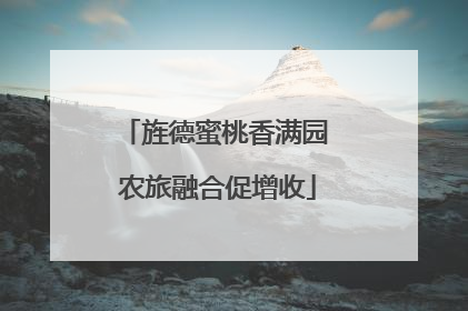 旌德蜜桃香满园 农旅融合促增收