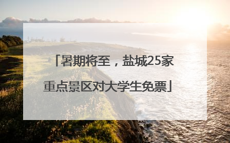 暑期将至，盐城25家重点景区对大学生免票