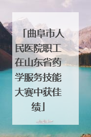 曲阜市人民医院职工在山东省药学服务技能大赛中获佳绩