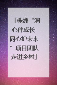 株洲“润心伴成长·同心护未来”项目团队走进乡村