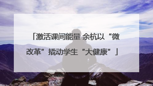 激活课间能量 余杭以“微改革”撬动学生“大健康”