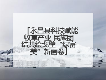 永昌县科技赋能牧草产业 民族团结共绘戈壁“绿富美”新画卷