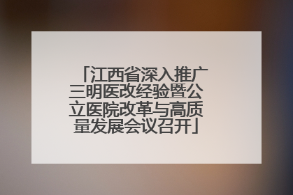 江西省深入推广三明医改经验暨公立医院改革与高质量发展会议召开