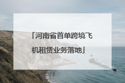 河南省首单跨境飞机租赁业务落地