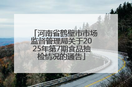 河南省鹤壁市市场监督管理局关于2025年第7期食品抽检情况的通告