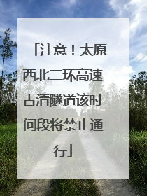 注意！太原西北二环高速古清隧道该时间段将禁止通行
